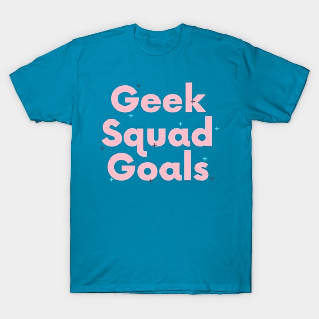 Geek Squad Goals T-Shirt by geekgals